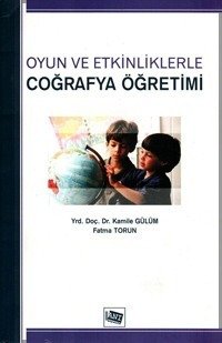 Anı Yayıncılık Oyun ve Etkinliklerle Coğrafya Öğretimi - Kamile Gülüm, Fatma Torun Anı Yayıncılık