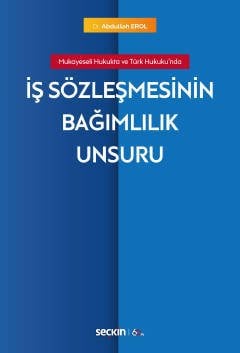 Seçkin İş Sözleşmesinin Bağımlılık Unsuru - Abdullah Erol Seçkin Yayınları