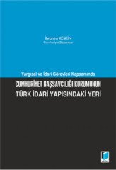 Adalet Yargısal ve İdari Görevleri Kapsamında Cumhuriyet Başsavcılığı Kurumunun Türk İdari Yapısındaki Yeri - İbrahim Keskin Adalet Yayınevi