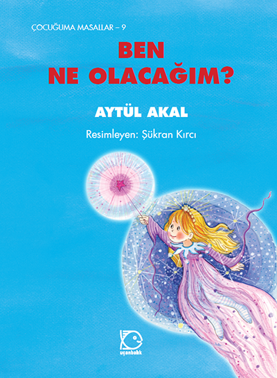 Çocuğuma Masallar-9 Ben Ne Olacağım? - Aytül Akal Uçanbalık Yayınları