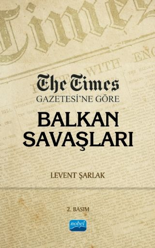 Nobel The Times Gazetesi’ne Göre Balkan Savaşları -  Levent Şarlak Nobel Akademi Yayınları