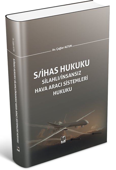 Adalet Silahlı İnsansız Hava Aracı Sistemleri Hukuku (S/İHAS Hukuku) - Çağlar Altun Adalet Yayınevi