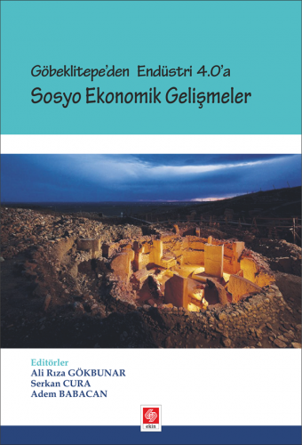 Ekin Göbeklitepe Endüstri 4.0 a Sosyo Ekonomik Gelişmeler - Ali Rıza Gökbunar, Serkan Cura Ekin Yayınları