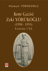 Ekin Kore Gazisi Zeki Yörükoğlu (1950-1953 ) Esarette 3 Yıl - Hüseyin Yörükoğlu Ekin Yayınları