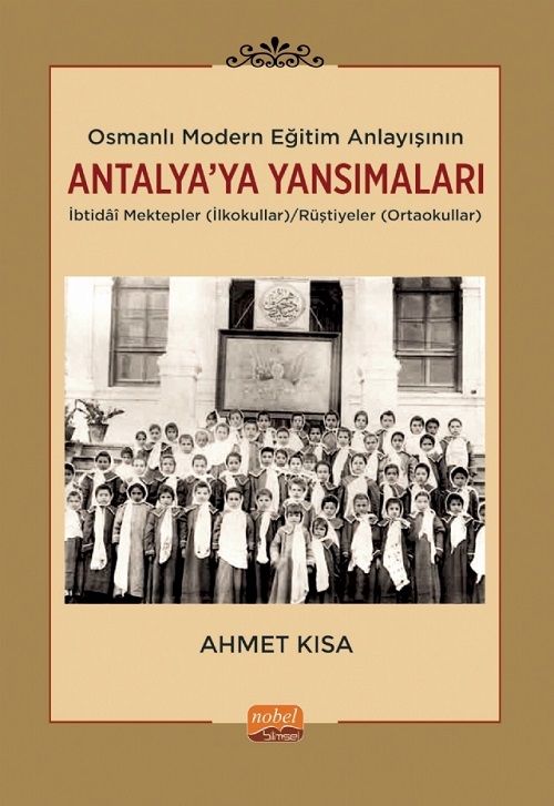 Nobel Osmanlı Modern Eğitim Anlayışının Antalya’ya Yansımaları, İbtidâî Mektepler (İlkokullar)/Rüştiyeler (Ortaokullar) - Ahmet Kısa Nobel Bilimsel Eserler