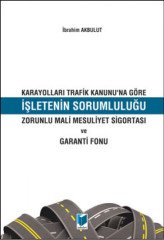 Adalet Karayolları Trafik Kanunu'na Göre İşletenin Sorumluluğu Zorunlu Mali Mesuliyet Sigortası ve Garanti Fonu - İbrahim Akbulut Adalet Yayınevi