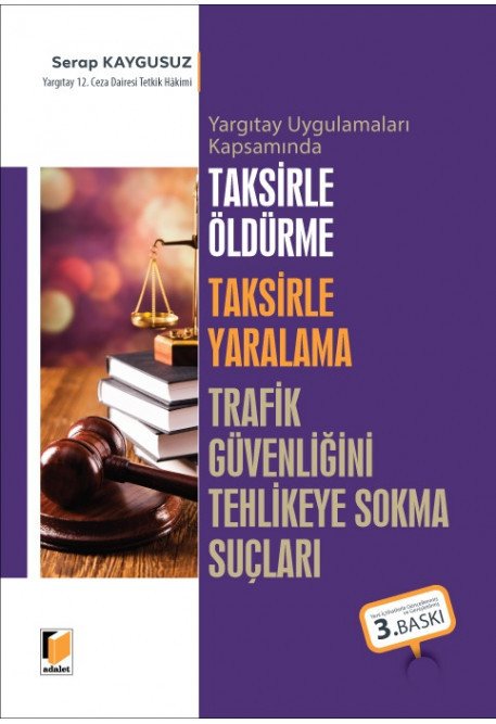 Adalet Taksirle Öldürme Taksirle Yaralama Trafik Güvenliğini Tehlikeye Sokma Suçları 3. Baskı - Serap Kaygusuz Adalet Yayınevi