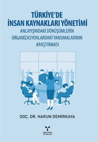 Umuttepe Türkiye'de İnsan Kaynakları Yönetimi Anlayışındaki Dönüşümlerin Organizasyonlardaki Yansımalarının Araştırması - Harun Demirkaya Umuttepe Yayınları