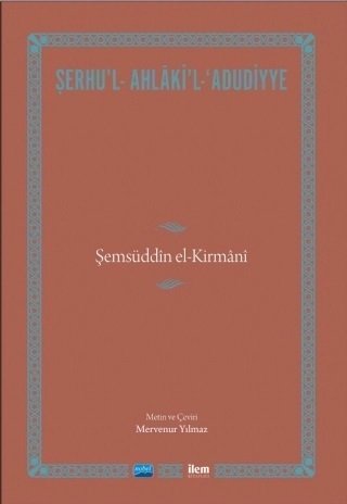 Nobel İLEM Şerhu’l - Ahlâki’l - ‘Adûdiyye, Şemsüddîn el-Kirmânî - Mervenur Yılmaz Nobel İLEM Kitaplığı