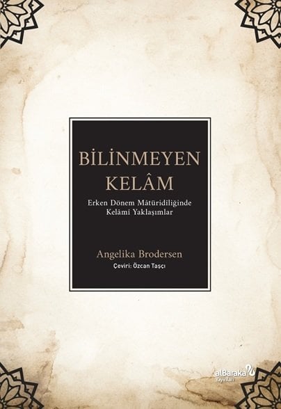 Albaraka Bilinmeyen Kelâm, Erken Dönem Mâtüridîliğinde Kelâmî Yaklaşımlar - Angelika Brodersen Albaraka Yayınları