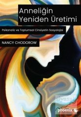 Phoenix Anneliğin Yeniden Üretimi, Psikanaliz ve Toplumsal Cinsiyetin Sosyolojisi - Nancy Chodorow Phoenix Yayınları