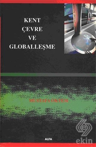 Alfa Aktüel Kent, Çevre ve Globalleşme - Mustafa Öktem Alfa Aktüel Yayınları