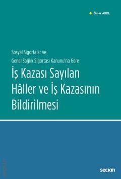 Seçkin İş Kazası Sayılan Haller ve İş Kazasının Bildirilmesi - Ömer Akel Seçkin Yayınları