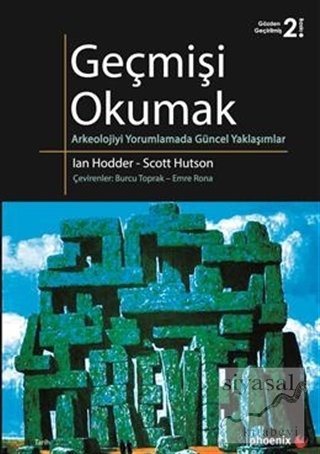 Phoenix Geçmişi Okumak Arkeolojiyi Yorumlamada Güncel Yaklaşımlar 2. Baskı - Ian Hodder, Scott Hutson Phoenix Yayınları