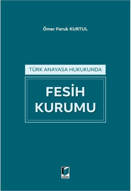 Adalet Türk Anayasa Hukukunda Fesih Kurumu - Ömer Faruk Kurtul Adalet Yayınevi