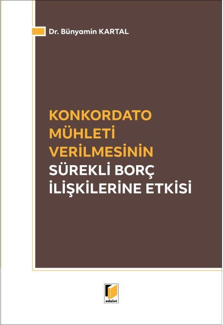 Adalet Konkordato Mühleti Verilmesinin Sürekli Borç İlişkileri Etkisi - Bünyamin Kartal Adalet Yayınevi