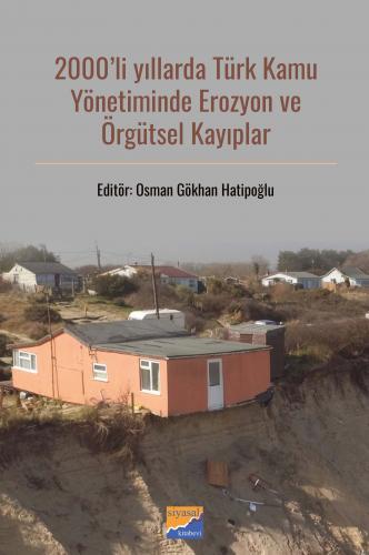 Siyasal 2000’li Yıllarda Türk Kamu Yönetiminde Erozyon ve Örgütsel Kayıplar - Osman Gökhan Hatipoğlu Siyasal Kitabevi Yayınları