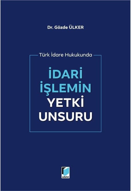 Adalet Türk İdare Hukukunda İdari İşlemin Yetki Unsuru - Gözde Ülker Adalet Yayınevi