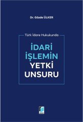 Adalet Türk İdare Hukukunda İdari İşlemin Yetki Unsuru - Gözde Ülker Adalet Yayınevi