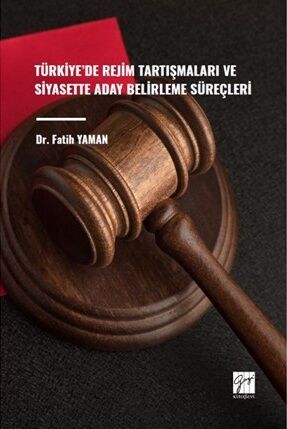 Gazi Kitabevi Türkiye'de Rejim Tartışmaları ve Siyasette Aday Belirleme Süreçleri - Fatih Yaman Gazi Kitabevi