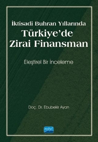 Nobel İktisadi Buhran Yıllarında Türkiyede Zirai Finansman - Ebubekir Ayan Nobel Akademi Yayınları