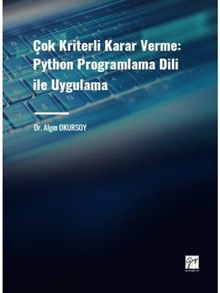 Gazi Kitabevi Çok Kriterli Karar Verme, Python Programlama Dili ile Uygulama - Algın Okursoy Gazi Kitabevi