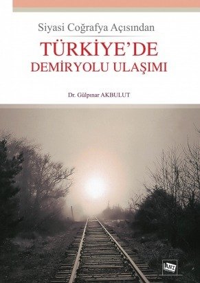 Anı Yayıncılık Siyasi Coğrafya Açısından Türkiye'de Demiryolu Ulaşımı - Gülpınar Akbulut Anı Yayıncılık