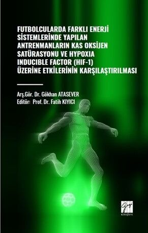 Gazi Kitabevi Futbolcularda Farklı Enerji Sistemlerinde Yapılan Antrenmanların Kas Oksijen Satürasyonu ve Hypoxıa Inducıble Factor -HIF-1- Üzerine Etkilerinin Kararlaştırılması Gazi Kitabevi