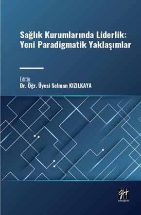 Gazi Kitabevi Sağlık Kurumlarında Liderlik Yeni Paradigmatik Yaklaşımlar - Selman Kızılkaya Gazi Kitabevi