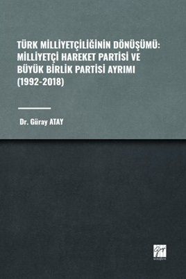 Gazi Kitabevi Türk Milliyetçiliğinin Dönüşümü, Milliyetçi Hareket Partisi ve Büyük Birlik Partisi Ayrımı 1992-2018 - Güray Atay Gazi Kitabevi