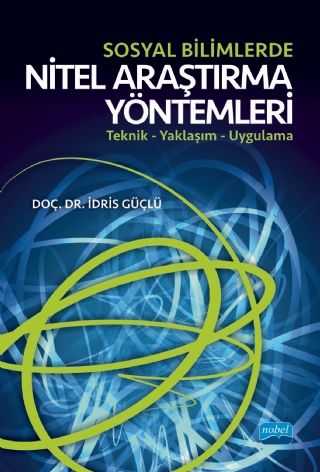 Nobel Sosyal Bilimlerde Nitel Araştırma Yöntemleri - İdris Güçlü Nobel Akademi Yayınları