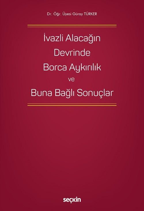 Seçkin İvazlı Alacağın Devrinde Borca Aykırılık ve Buna Bağlı Sonuçlar - Güray Türker Seçkin Yayınları