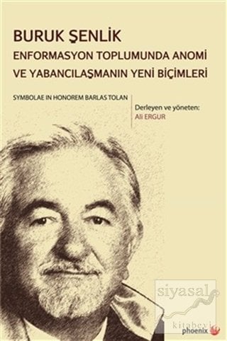 Phoenix Buruk Şenlik Enformasyon Toplumunda Anomi ve Yabancılaşmanın Yeni Biçimleri - Ali Ergur Phoenix Yayınları