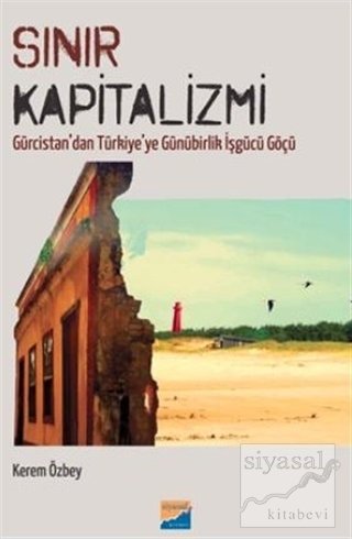 Siyasal Kitabevi Sınır Kapitalizmi Gürcistan dan Türkiye ye Günürbirlik İşgücü Göçü - Kerem Özbey Siyasal Kitabevi Yayınları