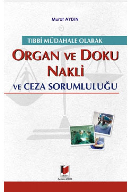 Adalet Tıbbi Müdahale Olarak Organ ve Doku Nakli ve Ceza Sorumluluğu - Murat Aydın Adalet Yayınevi