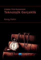 Nobel Çağdaş Türk Romanında Teknolojik Gerçeklik - Koray Üstün Nobel Akademi Yayınları