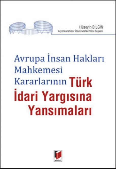 Adalet Avrupa İnsan Hakları Mahkemesi Kararlarının Türk İdari Yargısına Yansımaları - Hüseyin Bilgin Adalet Yayınevi