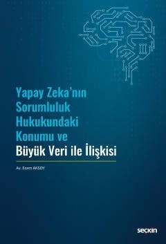 Seçkin Yapay Zekanın Sorumluluk Hukukundaki Konumu ve Büyük Veri ile İlişkisi - Ecem Aksoy Seçkin Yayınları