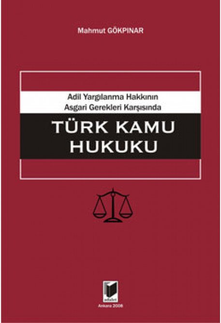 Adalet Adil Yargılanma Hakkının Asgari Gerekleri Karşısında Türk Kamu Hukuku - Mahmut Gökpınar Adalet Yayınevi