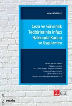 Seçkin Ceza ve Güvenlik Tedbirlerinin İnfazı Hakkında Kanun ve Uygulaması - Nimet Özkavalcı Seçkin Yayınları