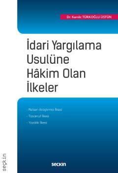 Seçkin İdari Yargılama Usulüne Hakim Olan İlkeler - Kamile Türkoğlu Üstün Seçkin Yayınları