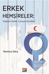 Siyasal Kitabevi Erkek Hemşireler Değişen Roller, Çatışan Kimlikler - Temmuz Gönç Siyasal Kitabevi Yayınları