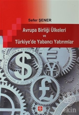 Ekin Avrupa Birliği Ülkeleri ve Türkiye'de Yabancı Yatırımlar - Sefer Şener Ekin Yayınları