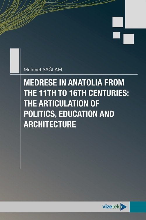 Vizetek Medrese In Anatolia From The 11Th To 16Th Centuries, The Articulation Of Politics, Education and Architecture - Mehmet Sağlam Vizetek Yayıncılık