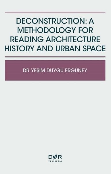 Der Yayınları Deconstruction, A Methodology For Reading Architecture History and Urban Space - Yeşim Duygu Ergüney Der Yayınları