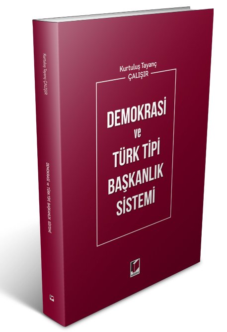 Adalet Demokrasi ve Türk Tipi Başkanlık Sistemi - Kurtuluş Tayanç Çalışır Adalet Yayınevi