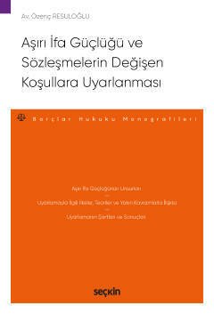 Seçkin Aşırı İfa Güçlüğü ve Sözleşmelerin Değişen Koşullara Uyarlanması - Özenç Resuloğlu ​Seçkin Yayınları