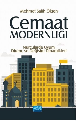 Nobel Cemaat Modernliği, Nurcularda Uyum, Direnç ve Değişim Dinamikleri - Mehmet Salih Ökten Nobel Akademi Yayınları