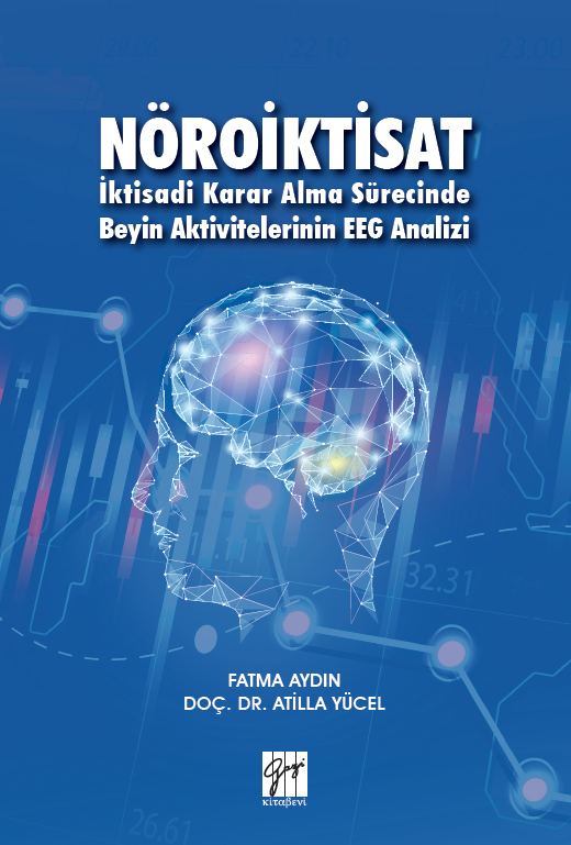 Gazi Kitabevi Nöroiktisat İktisadi Karar Alma Sürecinde Beyin Aktivitelerinin EEG Analizi - Fatma Aydın, Atilla Yücel Gazi Kitabevi