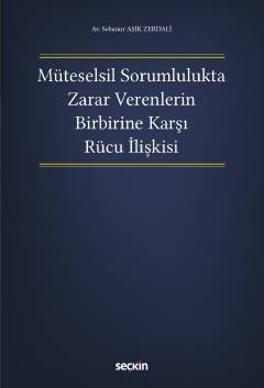 Seçkin Müteselsil Sorumlulukta Zarar Verenlerin Birbirine Karşı Rücu İlişkisi - Sebanur Aşık Zerdali Seçkin Yayınları